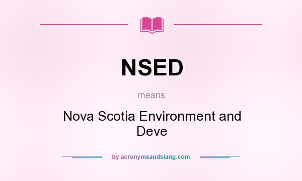 What does NSED mean? It stands for Nova Scotia Environment and Deve