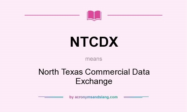 What does NTCDX mean? It stands for North Texas Commercial Data Exchange