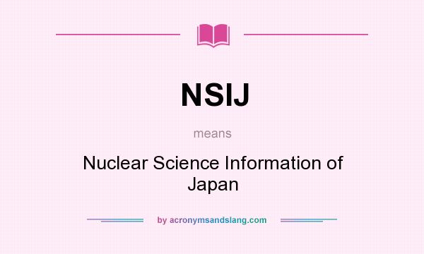 What does NSIJ mean? It stands for Nuclear Science Information of Japan