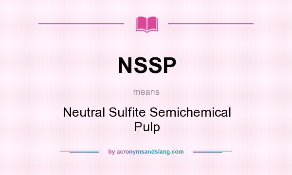 What does NSSP mean? It stands for Neutral Sulfite Semichemical Pulp