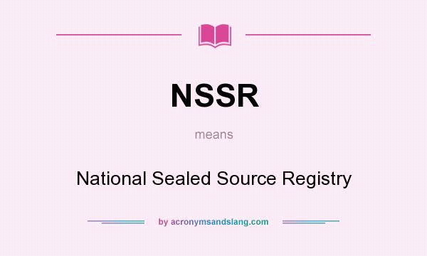 What does NSSR mean? It stands for National Sealed Source Registry
