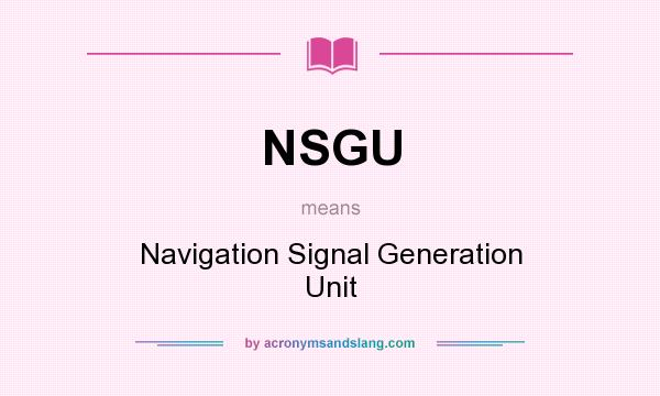 What does NSGU mean? It stands for Navigation Signal Generation Unit
