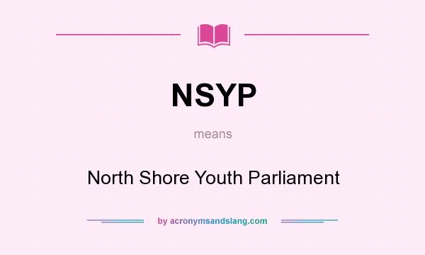 What does NSYP mean? It stands for North Shore Youth Parliament