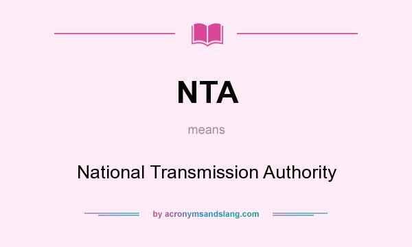 What does NTA mean? It stands for National Transmission Authority
