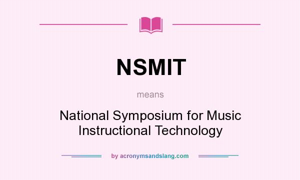 What does NSMIT mean? It stands for National Symposium for Music Instructional Technology