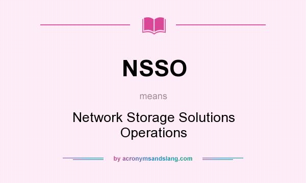 What does NSSO mean? It stands for Network Storage Solutions Operations