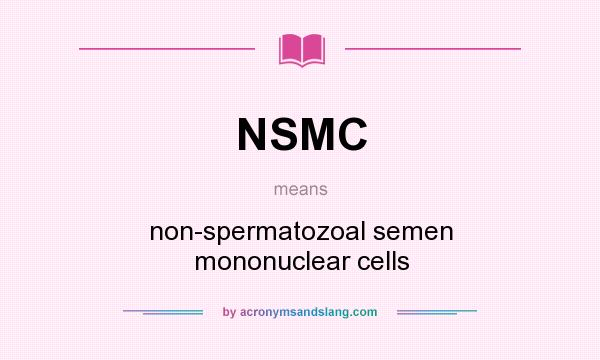 What does NSMC mean? It stands for non-spermatozoal semen mononuclear cells