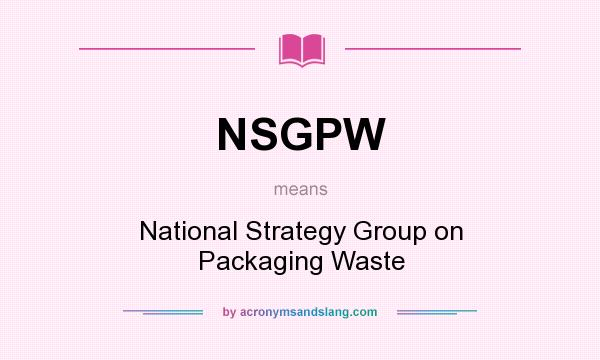 What does NSGPW mean? It stands for National Strategy Group on Packaging Waste