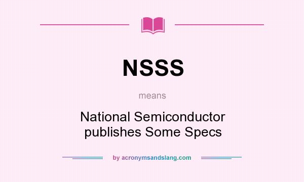 What does NSSS mean? It stands for National Semiconductor publishes Some Specs