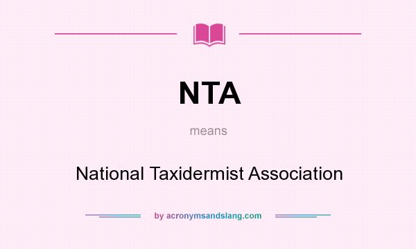 What does NTA mean? It stands for National Taxidermist Association