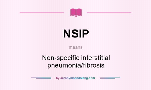 What does NSIP mean? It stands for Non-specific interstitial pneumonia/fibrosis