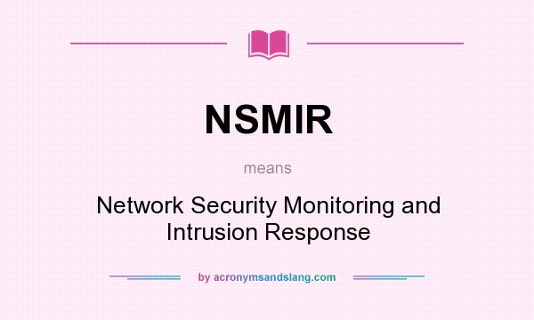 What does NSMIR mean? It stands for Network Security Monitoring and Intrusion Response
