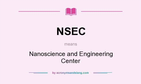 What does NSEC mean? It stands for Nanoscience and Engineering Center