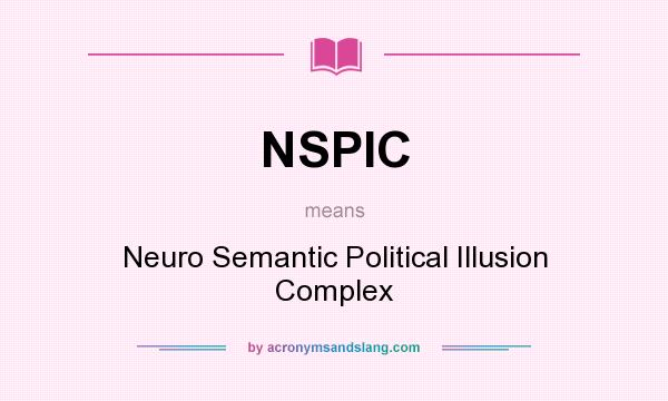 What does NSPIC mean? It stands for Neuro Semantic Political Illusion Complex