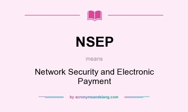 What does NSEP mean? It stands for Network Security and Electronic Payment