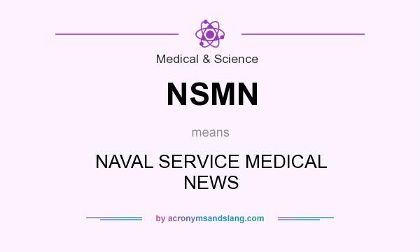 What does NSMN mean? It stands for NAVAL SERVICE MEDICAL NEWS