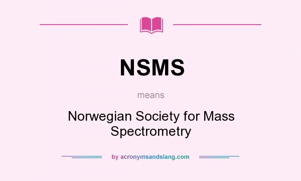 What does NSMS mean? It stands for Norwegian Society for Mass Spectrometry