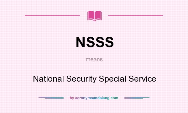What does NSSS mean? It stands for National Security Special Service