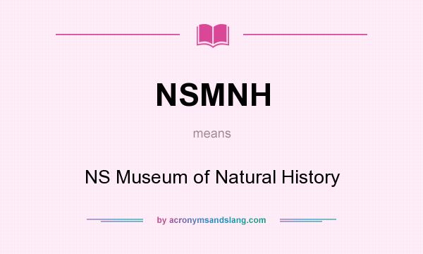 What does NSMNH mean? It stands for NS Museum of Natural History