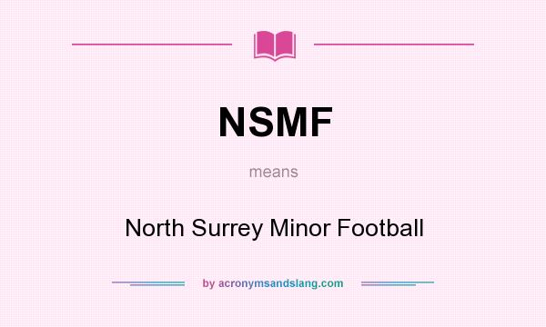 What does NSMF mean? It stands for North Surrey Minor Football