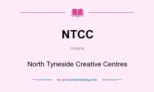 What does NTCC mean? It stands for North Tyneside Creative Centres