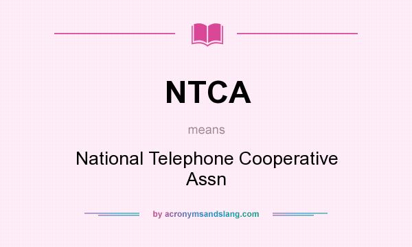 What does NTCA mean? It stands for National Telephone Cooperative Assn