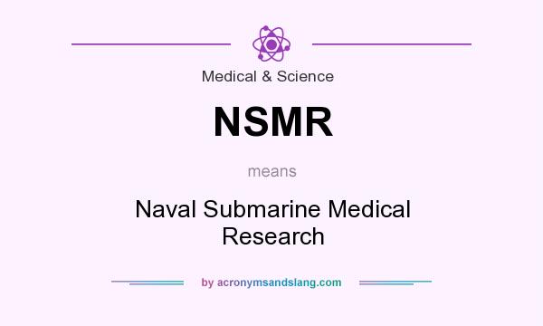 What does NSMR mean? It stands for Naval Submarine Medical Research