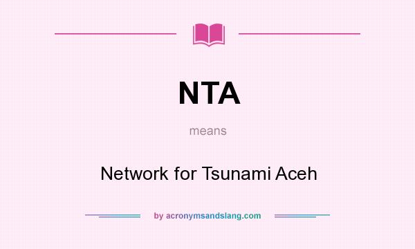 What does NTA mean? It stands for Network for Tsunami Aceh