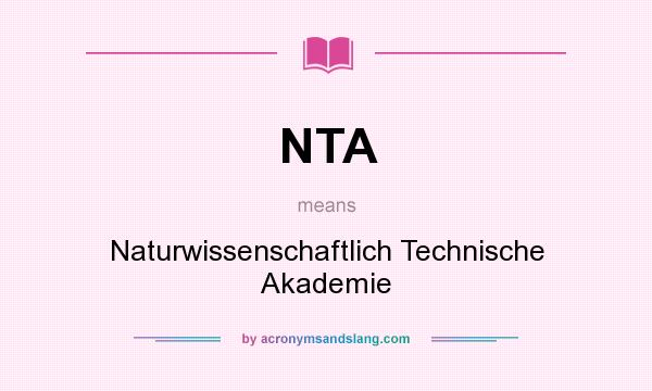 What does NTA mean? It stands for Naturwissenschaftlich Technische Akademie