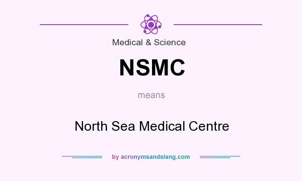 What does NSMC mean? It stands for North Sea Medical Centre
