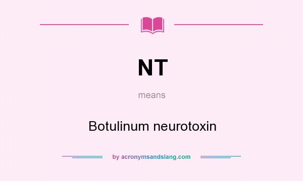 What does NT mean? It stands for Botulinum neurotoxin