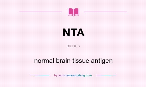 What does NTA mean? It stands for normal brain tissue antigen