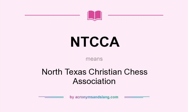 What does NTCCA mean? It stands for North Texas Christian Chess Association