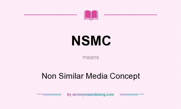 What does NSMC mean? It stands for Non Similar Media Concept