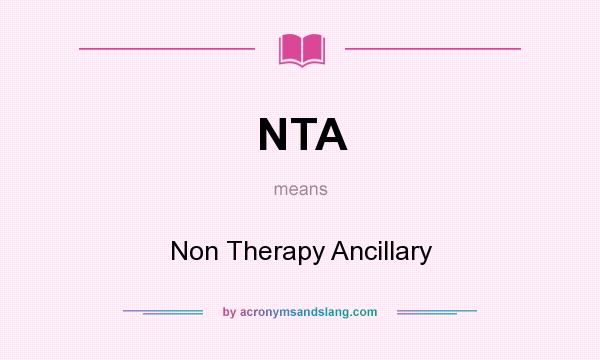 What does NTA mean? It stands for Non Therapy Ancillary