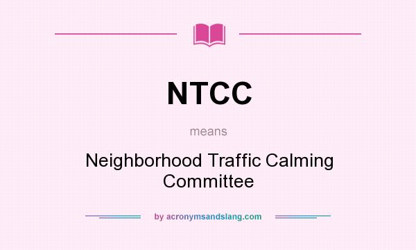 What does NTCC mean? It stands for Neighborhood Traffic Calming Committee