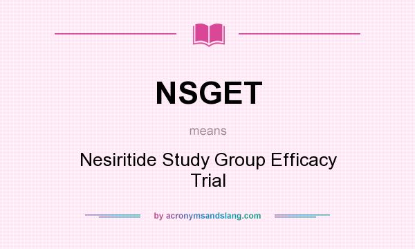 What does NSGET mean? It stands for Nesiritide Study Group Efficacy Trial