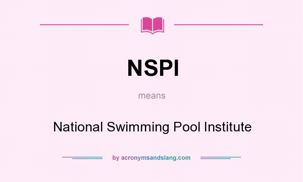 What does NSPI mean? It stands for National Swimming Pool Institute
