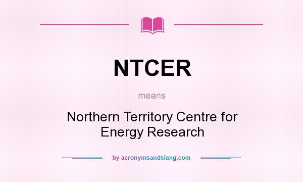 What does NTCER mean? It stands for Northern Territory Centre for Energy Research