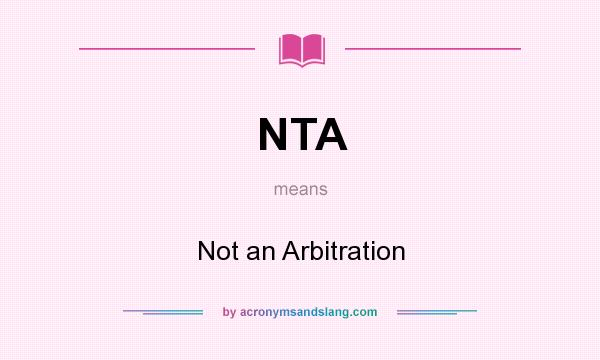 What does NTA mean? It stands for Not an Arbitration