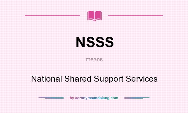 What does NSSS mean? It stands for National Shared Support Services
