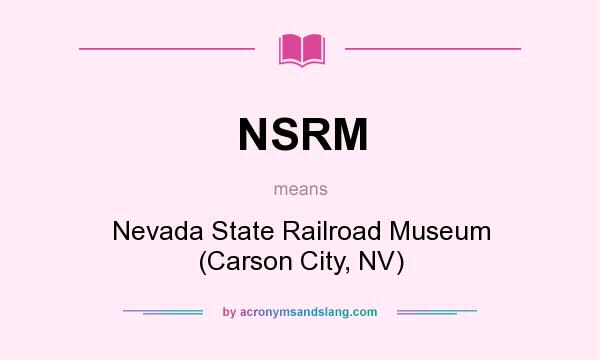 What does NSRM mean? It stands for Nevada State Railroad Museum (Carson City, NV)