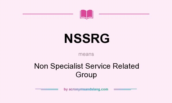 What does NSSRG mean? It stands for Non Specialist Service Related Group