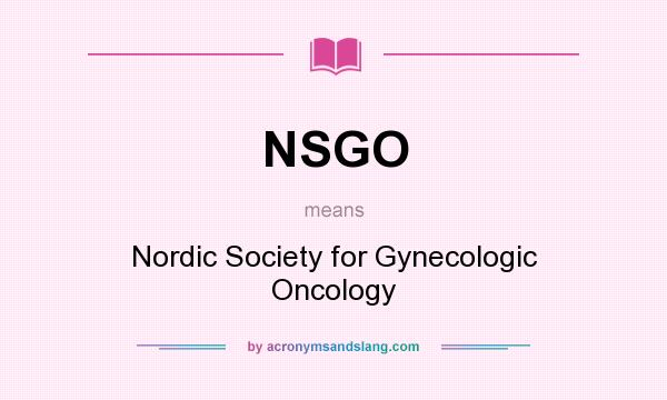 What does NSGO mean? It stands for Nordic Society for Gynecologic Oncology