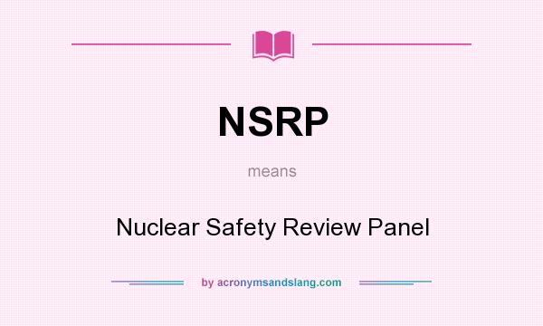 What does NSRP mean? It stands for Nuclear Safety Review Panel