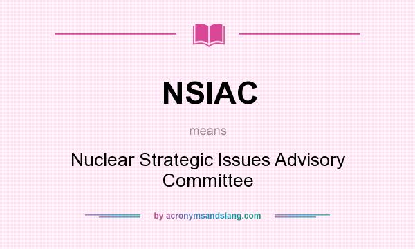 What does NSIAC mean? It stands for Nuclear Strategic Issues Advisory Committee