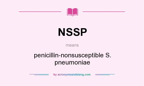 What does NSSP mean? It stands for penicillin-nonsusceptible S. pneumoniae