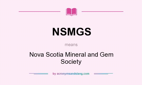What does NSMGS mean? It stands for Nova Scotia Mineral and Gem Society