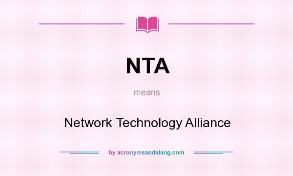 What does NTA mean? It stands for Network Technology Alliance