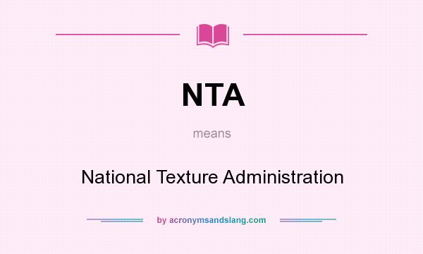 What does NTA mean? It stands for National Texture Administration